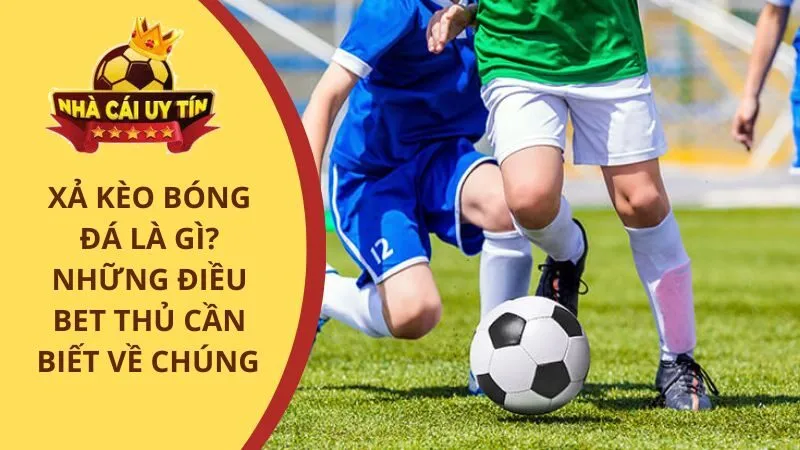 Xả kèo bóng đá là gì